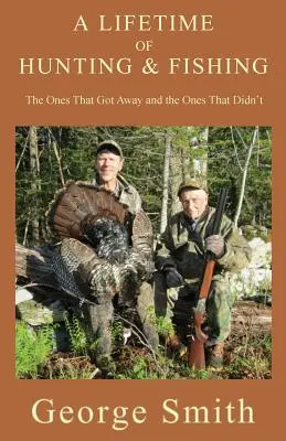 Celoživotní lov a rybaření: Ti, kteří se dostali pryč, a ti, kteří ne - A Lifetime of Hunting and Fishing: The Ones That Got Away and the Ones That Didn't