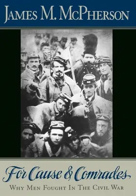 Za věc a kamarády: Proč muži bojovali v občanské válce - For Cause and Comrades: Why Men Fought in the Civil War