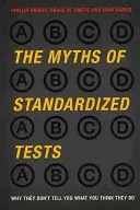 Mýty o standardizovaných testech: Mýty o testech: Proč neříkají to, co si myslíte, že říkají? - The Myths of Standardized Tests: Why They Don't Tell You What You Think They Do