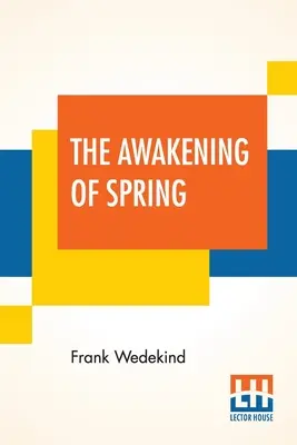 Probuzení jara: Z německého originálu A Tragedy Of Childhood přeložil Francis J. Ziegler - The Awakening Of Spring: A Tragedy Of Childhood Translated From The German By Francis J. Ziegler