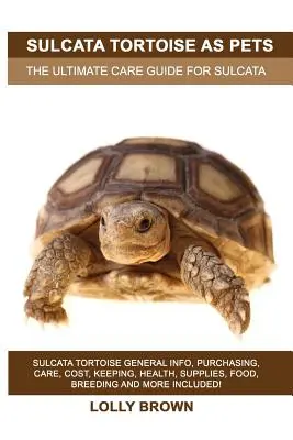 Sulcata Tortoise as Pets: Sulcata Tortoise Obecné informace, Nákup, Péče, Náklady, Chov, Zdraví, Zásoby, Krmivo, Chov a další! Na - Sulcata Tortoise as Pets: Sulcata Tortoise General Info, Purchasing, Care, Cost, Keeping, Health, Supplies, Food, Breeding and More Included! Th