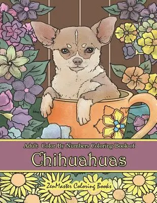 Omalovánky čivav pro dospělé podle čísel: Omalovánky čivav podle čísel pro dospělé pro odbourání stresu a relaxaci - Adult Color by Numbers Coloring Book of Chihuahuas: Chihuahuas Color by Number Coloring Book for Adults for Stress Relief and Relaxation