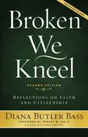 Zlomené klečíme: Vydržte, dokud se vám to nepodaří. - Broken We Kneel: Reflections on Faith and Citizenship