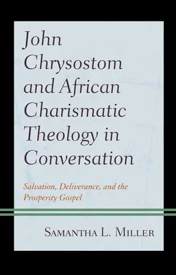 Jan Zlatoústý a africká charismatická teologie v rozhovoru: Spása, vysvobození a evangelium blahobytu - John Chrysostom and African Charismatic Theology in Conversation: Salvation, Deliverance, and the Prosperity Gospel