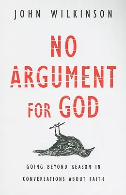 Žádný argument pro Boha: V rozhovorech o víře jít za hranice rozumu. - No Argument for God: Going Beyond Reason in Conversations about Faith