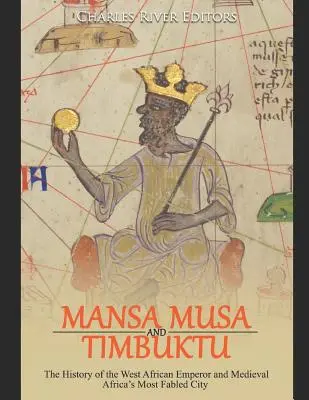 Mansa Musa a Timbuktu: Dějiny západoafrického císaře a nejbájnějšího města středověké Afriky - Mansa Musa and Timbuktu: The History of the West African Emperor and Medieval Africa's Most Fabled City