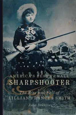 Nejlepší americká ostrostřelkyně, 2: Vzestup a pád Lillian Frances Smithové - America's Best Female Sharpshooter, 2: The Rise and Fall of Lillian Frances Smith