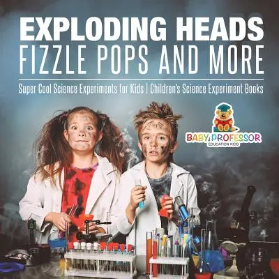 Vybuchující hlavy, šumící papričky a další - Super cool vědecké pokusy pro děti - dětské knihy o vědeckých pokusech - Exploding Heads, Fizzle Pops and More - Super Cool Science Experiments for Kids - Children's Science Experiment Books