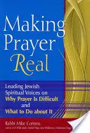 Uskutečnění modlitby: Přední židovské duchovní hlasy o tom, proč je modlitba obtížná a co s ní dělat - Making Prayer Real: Leading Jewish Spiritual Voices on Why Prayer Is Difficult and What to Do about It