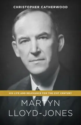 Martyn Lloyd-Jones: Jeho život a význam pro 21. století - Martyn Lloyd-Jones: His Life and Relevance for the 21st Century