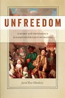 Nesvoboda: Otroctví a závislost v Bostonu osmnáctého století - Unfreedom: Slavery and Dependence in Eighteenth-Century Boston