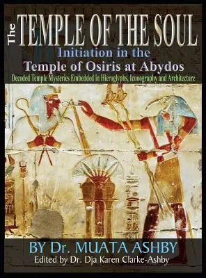 Chrám duše Iniciační filozofie v Osirisově chrámu na Abydosu: Překlady chrámových nápisů a procházky po P. - Temple of the Soul Initiation Philosophy in the Temple of Osiris at Abydos: Decoded Temple Mysteries Translations of Temple Inscriptions and Walking P
