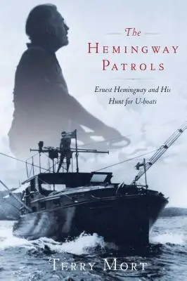 Hemingwayovy hlídky: Ernest Hemingway a jeho hon na ponorky: Hlídky Ernesta Hemingwaye a jeho hon na ponorky. - The Hemingway Patrols: Ernest Hemingway and His Hunt for U-Boats