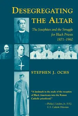 Desegregace oltáře: Josefité a boj za černošské kněze, 1871-1960 - Desegregating the Altar: The Josephites and the Struggle for Black Priests, 1871--1960