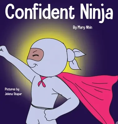 Sebevědomý nindža: Kniha pro děti o rozvoji sebevědomí a sebeúcty - Confident Ninja: A Children's Book About Developing Self Confidence and Self Esteem