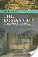 Každodenní život v římském městě: Řím, Pompeje a Ostia - Daily Life in the Roman City: Rome, Pompeii, and Ostia