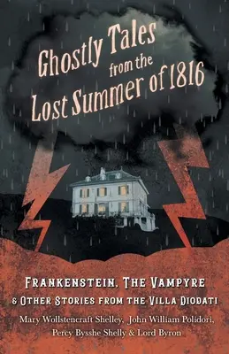 Strašidelné příběhy ze ztraceného léta 1816 - Frankenstein, Vampýr a další příběhy z vily Diodati - Ghostly Tales from the Lost Summer of 1816 - Frankenstein, The Vampyre & Other Stories from the Villa Diodati