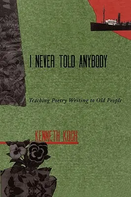 Nikdy jsem nikomu nic neřekl: Výuka psaní poezie pro staré lidi - I Never Told Anybody: Teaching Poetry Writing to Old People