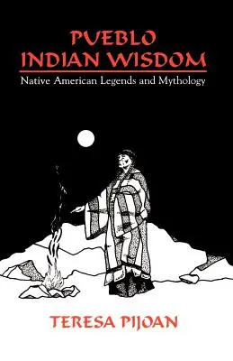 Moudrost indiánů z kmene Pueblo: Legendy a mytologie původních obyvatel Ameriky - Pueblo Indian Wisdom: Native American Legends and Mythology