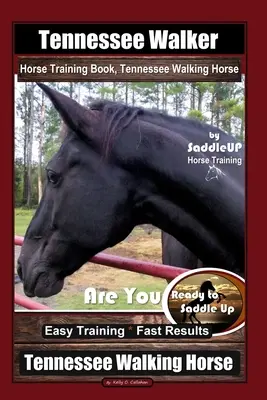 Tennessee Walker Horse Training Book, Tennessee Walking Horse By SaddleUP Horse Training, Are You Ready to Saddle Up? Snadný výcvik * Rychlé výsledky, Te - Tennessee Walker Horse Training Book, Tennessee Walking Horse By SaddleUP Horse Training, Are You Ready to Saddle Up? Easy Training * Fast Results, Te
