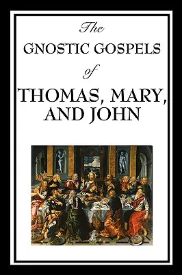 Gnostická evangelia Tomáše, Marie a Jana - The Gnostic Gospels of Thomas, Mary, and John
