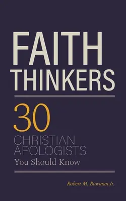 Myslitelé víry: 30 křesťanských apologetů, které byste měli znát - Faith Thinkers: 30 Christian Apologists You Should Know