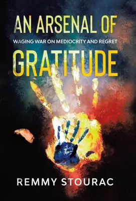 Arzenál vděčnosti: Válka s průměrností a lítostí - An Arsenal of Gratitude: Waging War on Mediocrity and Regret