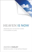Nebe je teď: Probuďte svých pět duchovních smyslů pro zázraky milosti. - Heaven Is Now: Awakening Your Five Spiritual Senses to the Wonders of Grace