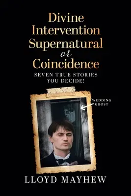 Božský zásah Nadpřirozeno nebo náhoda: Sedm skutečných nadpřirozených příběhů - Divine Intervention Supernatural or Coincidence: Seven Supernatural True Stories
