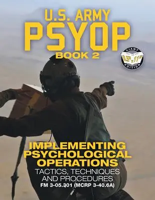 US Army PSYOP Book 2 - Implementing Psychological Operations: Kniha o psychologických operacích: Taktiky, techniky a postupy - vydání v plné velikosti 8,5x11“ - FM 3-05.301 (MCRP 3-40“ - US Army PSYOP Book 2 - Implementing Psychological Operations: Tactics, Techniques and Procedures - Full-Size 8.5x11