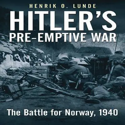 Hitlerova preemptivní válka: Bitva o Norsko, 1940 - Hitler's Pre-Emptive War: The Battle for Norway, 1940