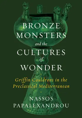 Bronzová monstra a kultury zázraků: Griffinovy kotle v předklasickém Středomoří - Bronze Monsters and the Cultures of Wonder: Griffin Cauldrons in the Preclassical Mediterranean
