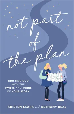 Není součástí plánu: Věřte Bohu, že váš příběh je plný zvratů a zákrutů. - Not Part of the Plan: Trusting God with the Twists and Turns of Your Story