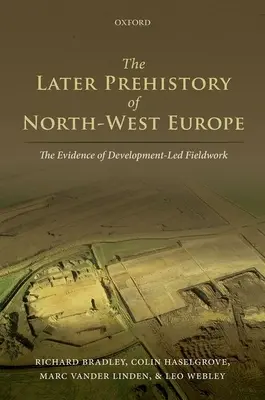 Pozdější prehistorie severozápadní Evropy: Důkazy terénního výzkumu pod vedením vývojových pracovníků - The Later Prehistory of North-West Europe: The Evidence of Development-Led Fieldwork