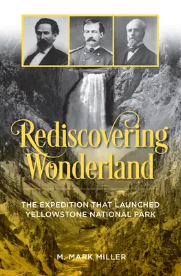Znovuobjevování říše divů: Expedice, která zahájila činnost Yellowstonského národního parku - Rediscovering Wonderland: The Expedition That Launched Yellowstone National Park