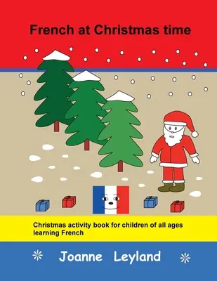 Francouzština o Vánocích: Knížka vánočních aktivit pro děti všech věkových kategorií, které se učí francouzsky. - French at Christmas time: Christmas activity book for children of all ages learning French