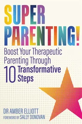 Superrodičovství! Zlepšete své terapeutické rodičovství pomocí deseti transformačních kroků. - Superparenting!: Boost Your Therapeutic Parenting Through Ten Transformative Steps