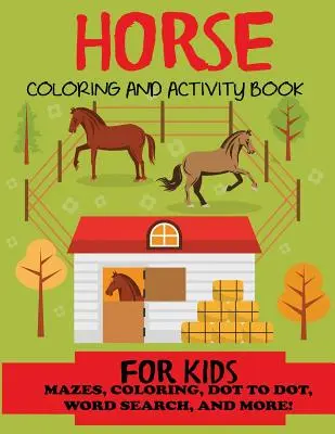 Omalovánky koní a aktivity pro děti: Děti 4-8 let, 8-12 let: Bludiště, vybarvování, hledání slov a další! - Horse Coloring and Activity Book for Kids: Mazes, Coloring, Dot to Dot, Word Search, and More!, Kids 4-8, 8-12