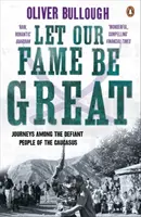 Ať je naše sláva veliká - Cesty mezi vzdorující lid Kavkazu - Let Our Fame Be Great - Journeys among the defiant people of the Caucasus