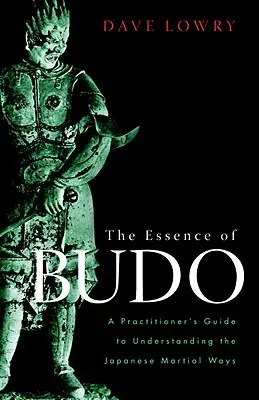 Podstata budó: Průvodce praktikujícího k pochopení japonských bojových způsobů - The Essence of Budo: A Practitioner's Guide to Understanding the Japanese Martial Ways