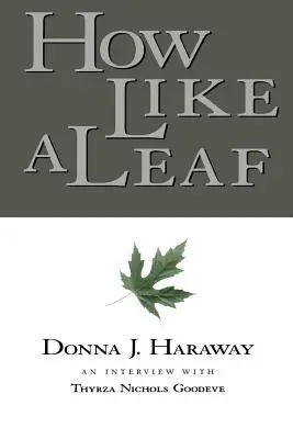 Jak jako list: Rozhovor s Donnou Harawayovou - How Like a Leaf: An Interview with Donna Haraway