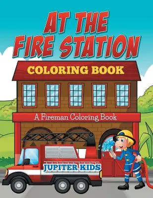 Na hasičské stanici Omalovánky: Omalovánky hasičů na hasičské stanici - At The Fire Station Coloring Book: A Fireman Coloring Book
