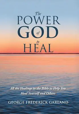Boží moc uzdravovat: Všechna uzdravení v Bibli, která vám pomohou uzdravit sebe i druhé - The Power of God to Heal: All the Healings in the Bible to Help You Heal Yourself and Others