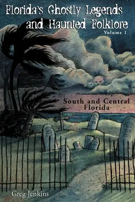 Floridské strašidelné legendy a strašidelný folklór: Svazek 1: Jižní a střední Florida - Florida's Ghostly Legends and Haunted Folklore: Volume 1: South and Central Florida