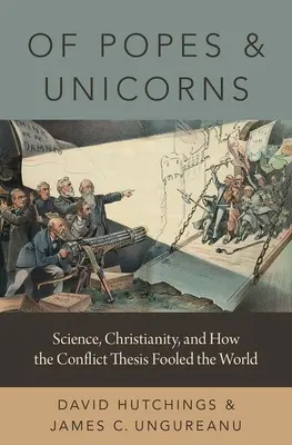 O papežích a jednorožcích: Jak věda, křesťanství a teze o konfliktu oklamaly svět? - Of Popes and Unicorns: Science, Christianity, and How the Conflict Thesis Fooled the World