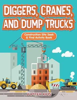 Bagry, jeřáby a sklápěčky: Kniha s aktivitami pro hledání a nalezení na staveništi - Diggers, Cranes, and Dump Trucks: Construction Site Seek & Find Activity Book