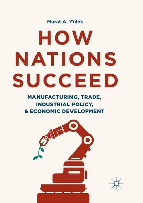 Jak se daří národům: Jak prosperovat: výroba, obchod, průmyslová politika a ekonomický rozvoj (Manufacturing, Trade, Industrial Policy, and Economic Development) - How Nations Succeed: Manufacturing, Trade, Industrial Policy, and Economic Development
