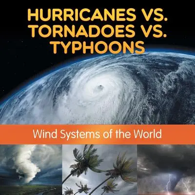 Hurikány vs. tornáda vs. tajfuny: Větrné systémy světa - Hurricanes vs. Tornadoes vs Typhoons: Wind Systems of the World