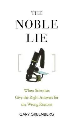 Ušlechtilá lež: Když vědci dávají správné odpovědi ze špatných důvodů - The Noble Lie: When Scientists Give the Right Answers for the Wrong Reasons