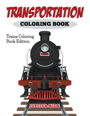Dopravní omalovánky: Omalovánky vlaků - Transportation Coloring Book: Trains Coloring Book Edition